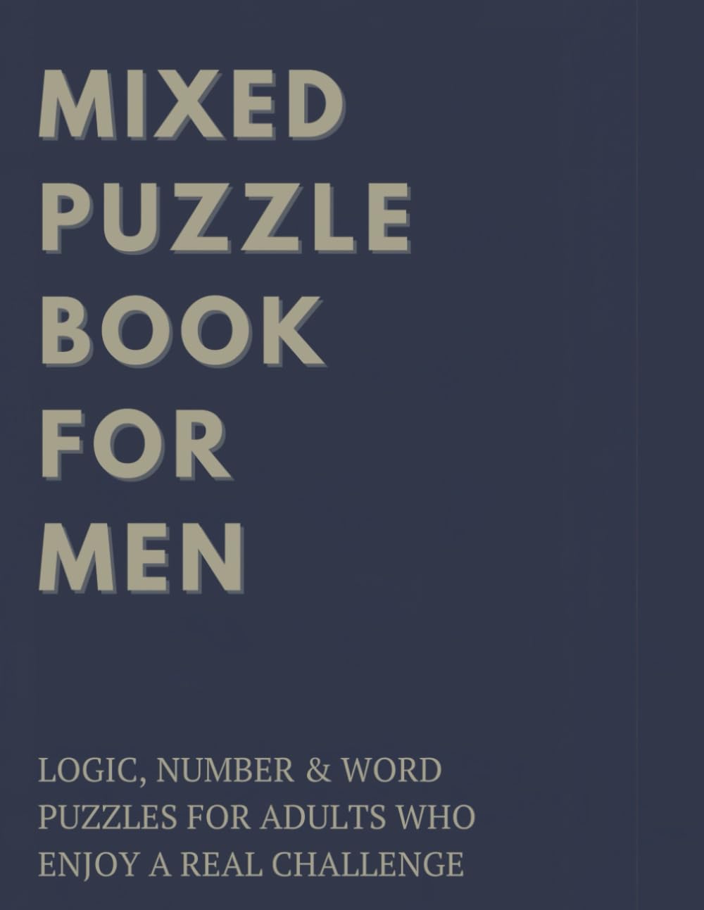 Mixed Puzzle Book for Men: Logic, Number & Word Puzzles for Adults Who Enjoy a Real Challenge