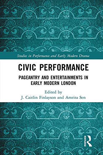 Civic Performance: Pageantry and Entertainments in Early Modern London (Studies in Performance and Early Modern Drama)