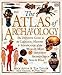 The Atlas of Archaeology: The Definitive Guide to the Location, History & Significance of the World's Most Important Archaelogical Sites & Finds