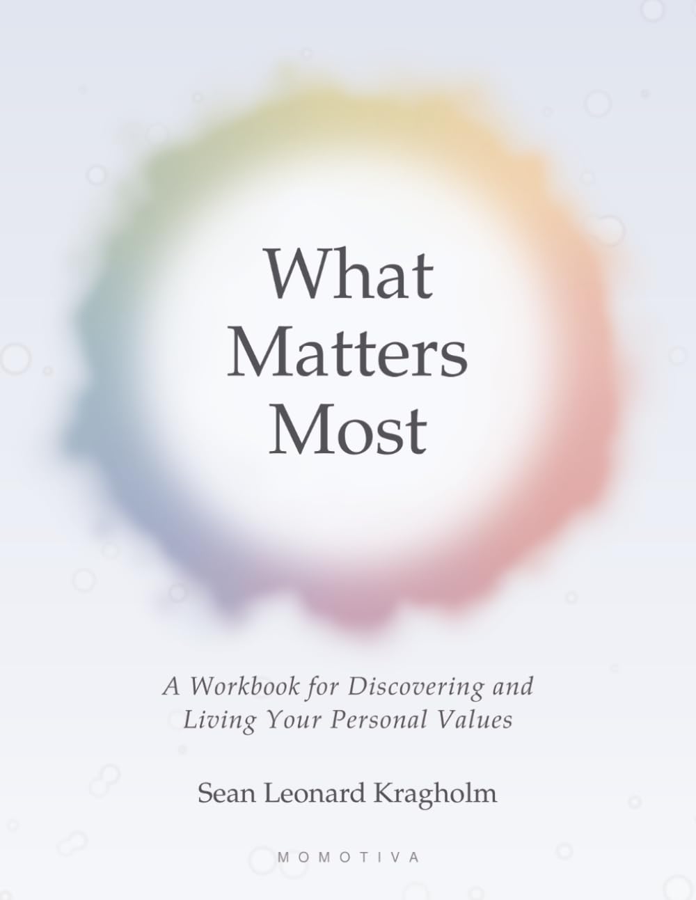 What Matters Most: A Workbook for Discovering and Living Your Personal Values