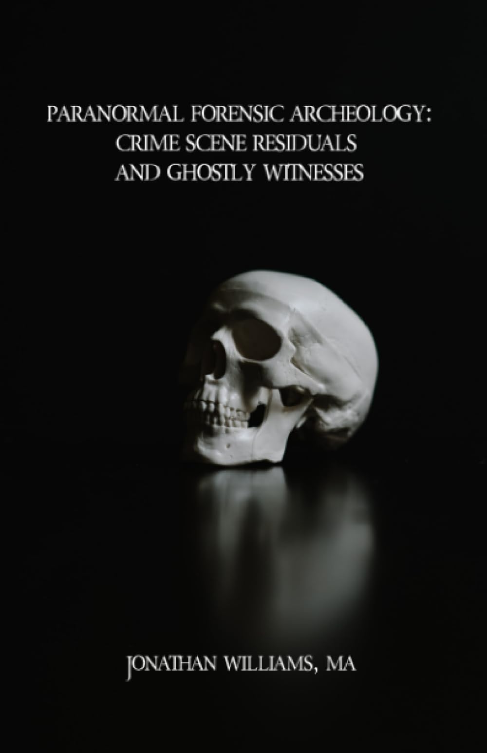Paranormal Forensic Archeology: Crime Scene Residuals And Ghostly Witnesses