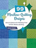 99 Machine-Quilting Designs: Ideas & Options for Walking-Foot & Free-Motion Quilting