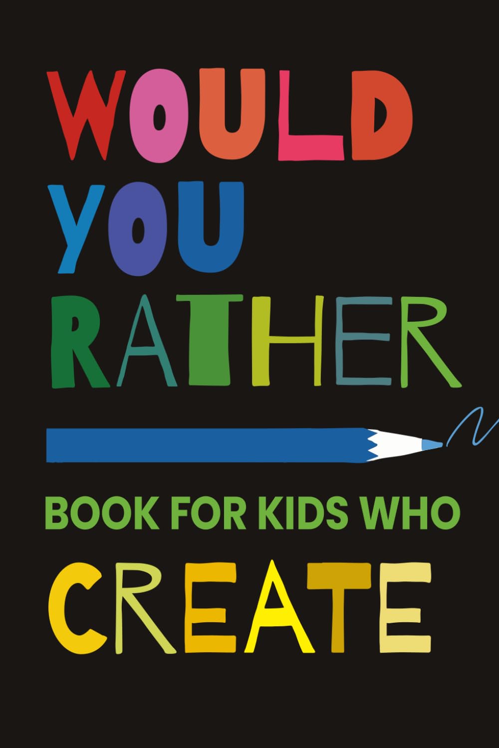 Would You Rather Book For Kids Who Create: 300+ Imaginative Questions & Drawing Prompts to Explore Creativity, Design and Problem-Solving With Plenty of Laughter!