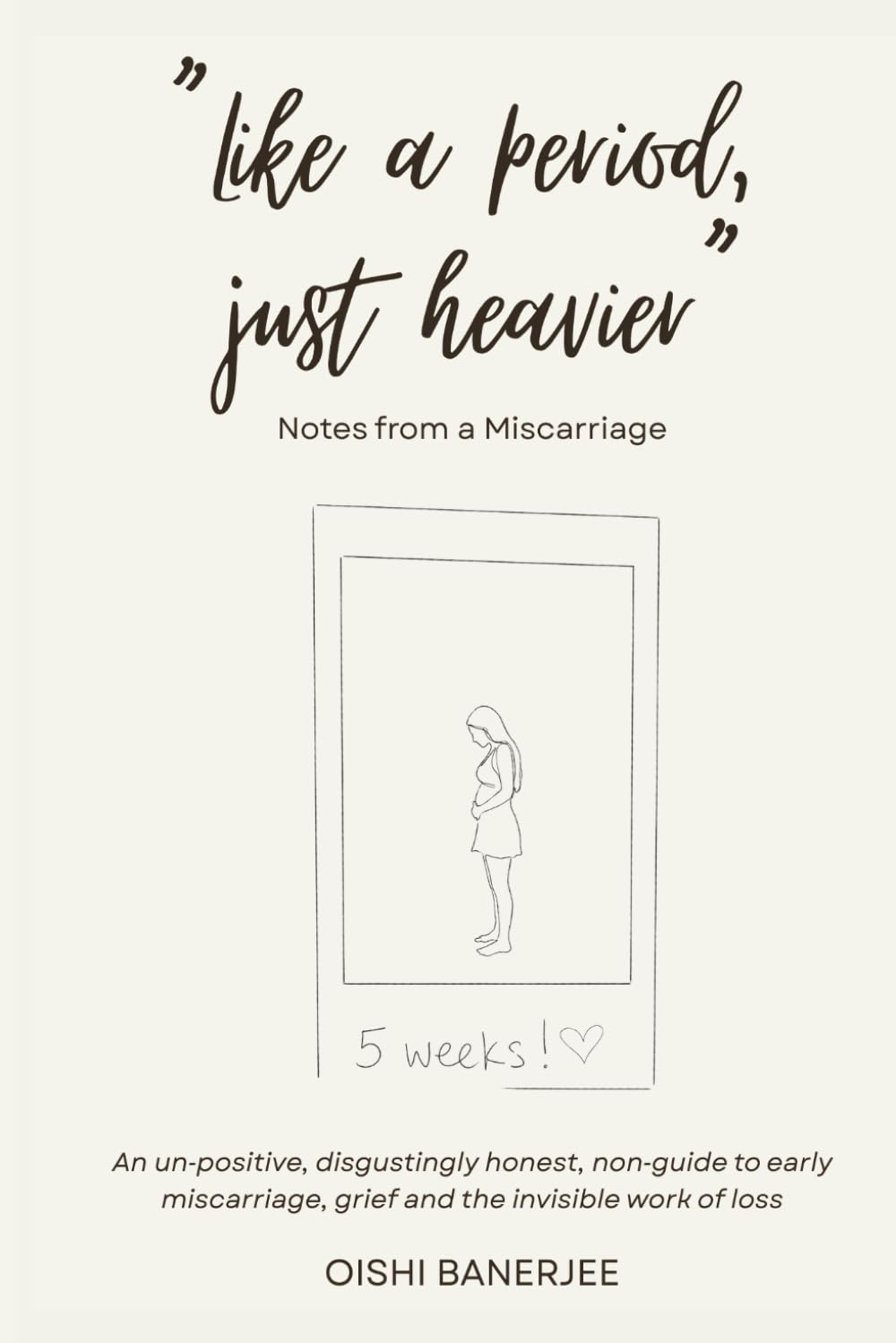 Like a Period, Just Heavier: An un‑positive, disgustingly honest, non‑guide to early miscarriage, grief and the invisible work of loss (The Miscarriage & Pregnancy Loss Series)
