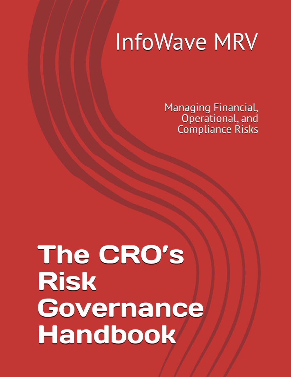 The CRO’s Risk Governance Handbook: Managing Financial, Operational, and Compliance Risks: 8 (Executive Leadership Handbook Series)