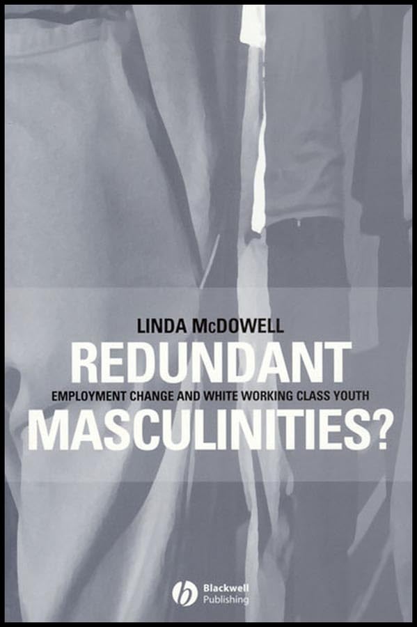 Redundant Masculinities?: Employment Change and White Working Class Youth (Antipode Book Series 1)