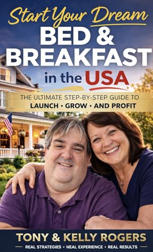 Start Your Dream Bed & Breakfast in the USA: The Ultimate Step-by-Step Guide to Launch, Grow, and...