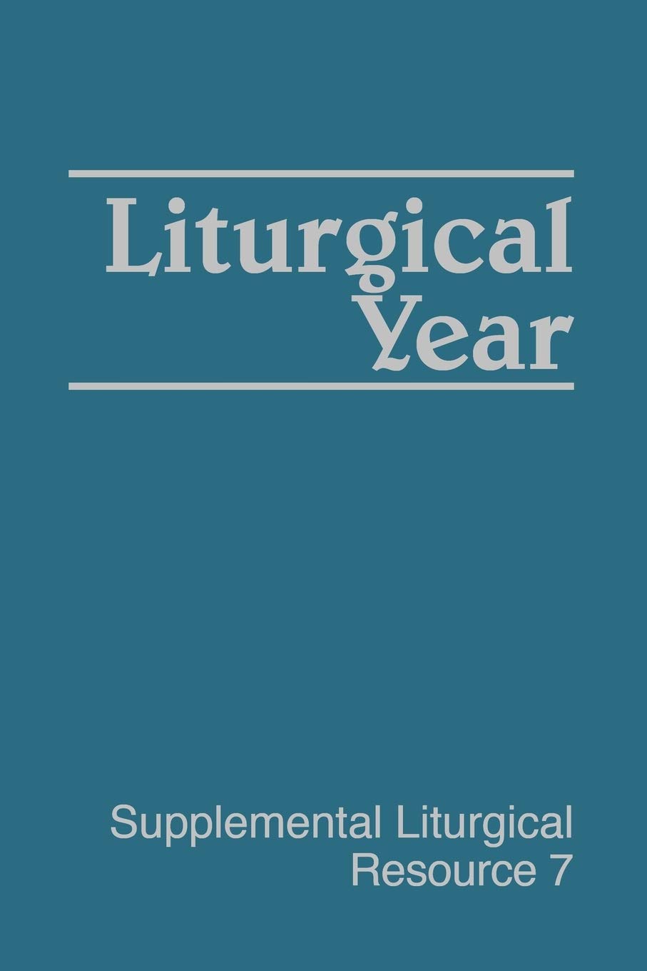 Liturgical Year: The Worship of God (Supplemental Liturgical Resources)