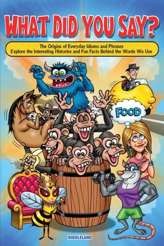What Did You Say? The Origins of Everyday Idioms and Phrases: Exp...
