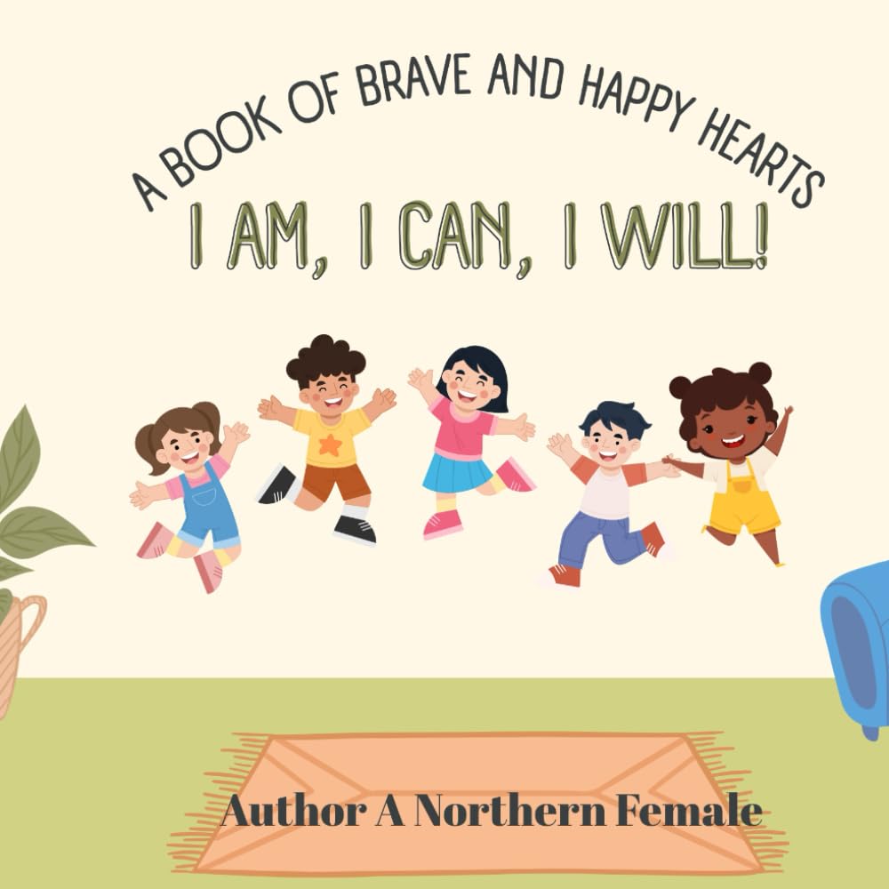 I AM , I CAN , I WILL: A book of brave and happy hearts