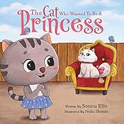The Cat Who Wanted To Be A Princess: A Children's Book for Building Self-Confidence and Self-Esteem
