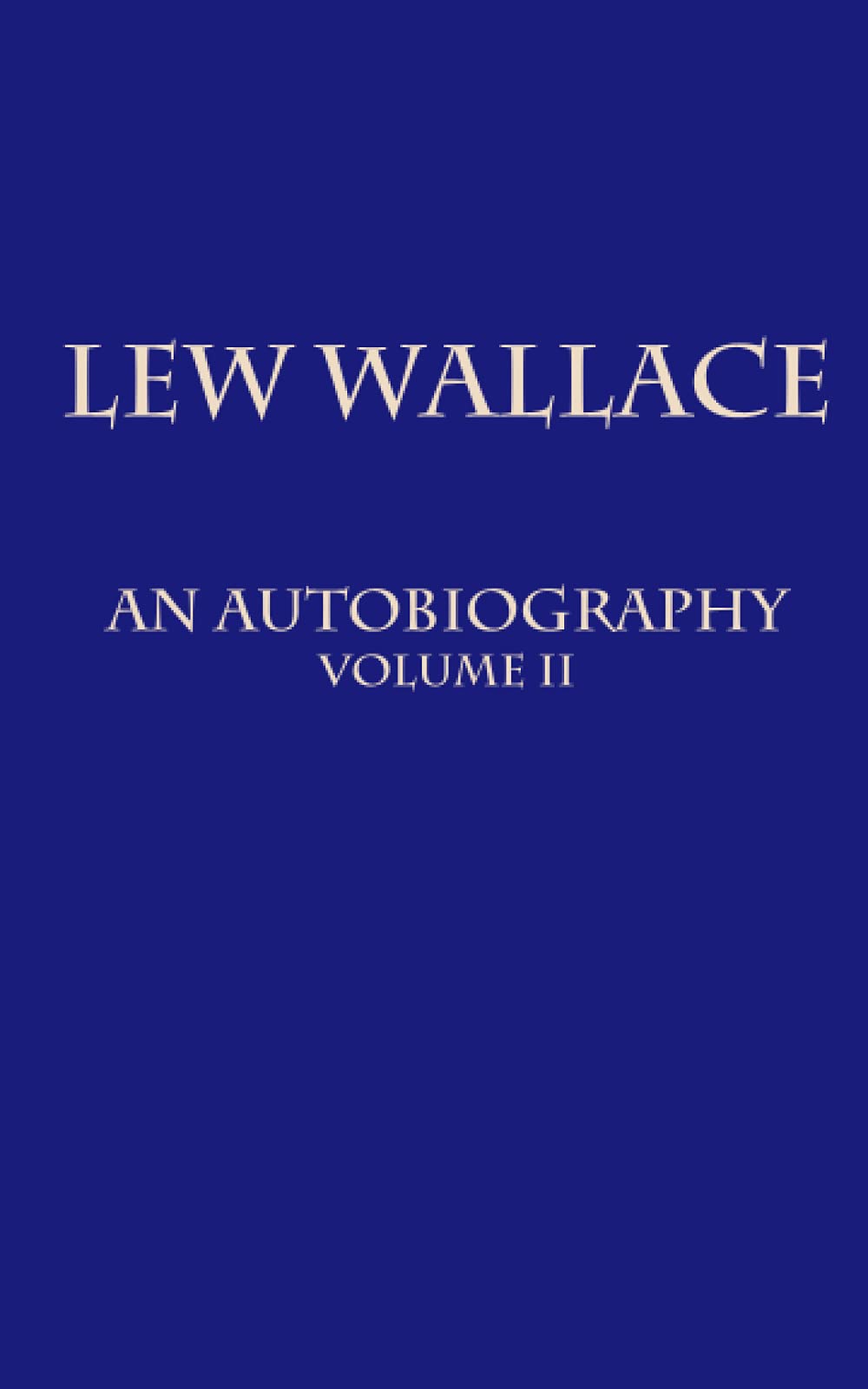 Lew Wallace: An Autobiography: Volume II (Lew Wallace: An Autobiography in Two Volumes) (Volume 2)
