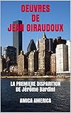  OEUVRES DE JEAN GIRAUDOUX: LA PREMIERE DISPARITIONDE Jérôme Bardini AMICA AMERICA (French Edition)
