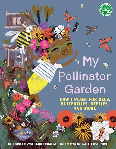 My Pollinator Garden: How I Plant for Bees, Butterflies, Beetles, and More (Books for a Better Earth)