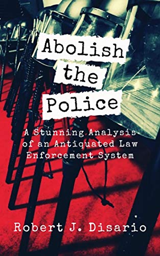  Abolish the Police: A Stunning Analysis of an Antiquated Law Enforcement System (English Edition) Gratuit
