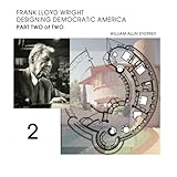 Frank Lloyd Wright; Designing Democratic America: Part Two of Two