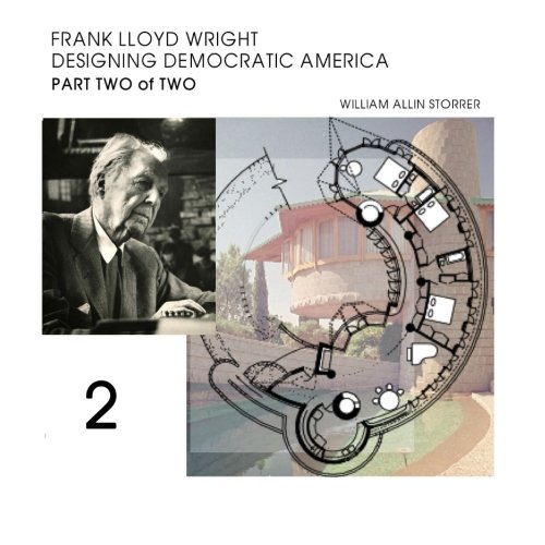 Frank Lloyd Wright; Designing Democratic America: Part Two of Two