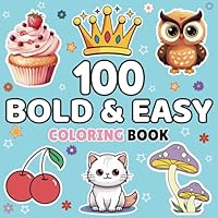 100 Bold Coloring Book: Simple, Easy, and Large Print Designs for Adults and Kids with Animals, Flowers, Food, Sweet Hearts, and More, Fun and Easy Designs for Stress Relief and Relaxation B0D4LVHB6G Book Cover