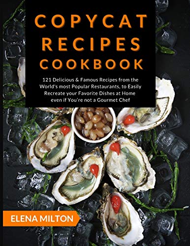 Copycat Recipes Cookbook: 121 Delicious & Famous Recipes from the World's most Popular Restaurants, to Easily Recreate your Favorite Dishes at ... You're not a Gourmet Chef (1) (Best Gourmet)