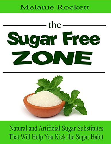 Sugar FREE Zone:: Natural and Artificial Sugar Substitutes That Will