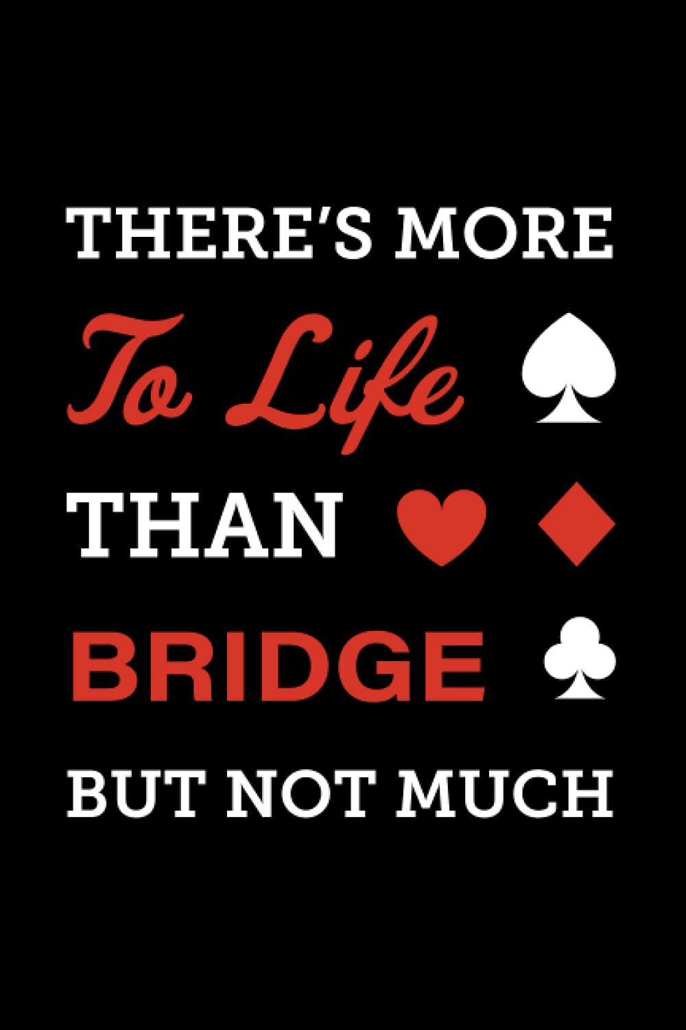 There's more to life than bridge. But not much.: Writer's Notebook - Blank College-Ruled Lined Journal (Bridge Player Notebooks)