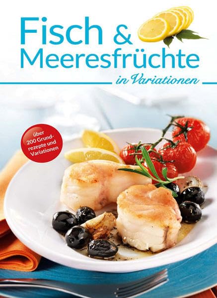 Fisch und Meeresfrüchte in Variationen: Über 200 Grundrezepte und Variationen (Kochen in Variationen)