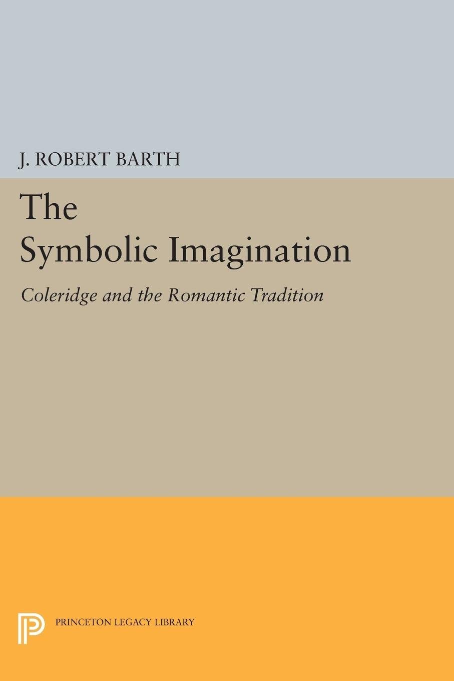 The Symbolic Imagination: Coleridge and the Romantic Tradition (Princeton Essays in Literature)