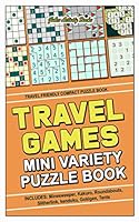 Travel Games Mini Variety Puzzle Book: Travel Friendly Compact Puzzle Books: Includes: Minesweeper, Kakuro, Roundabouts, Slitherlink, Kendoku, Gokigen, Tents 1082515558 Book Cover
