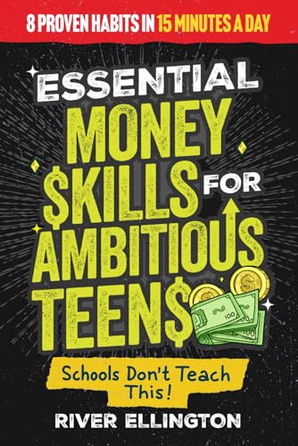 Essential Money Skills For Ambitious Teens: 8 Proven Habits Every Young Adult Needs Today For Financial Literacy, Smart Saving And Investing Like a Pro To Build Wealth (Teen Life)