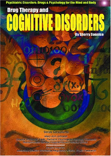 Drug Therapy and Cognitive Disorders (Psychiatric Disorders: Drugs & Psychology for the Mind and Body)      Library Binding – January 1, 2004