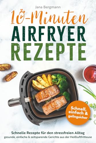 10 Minuten Airfryer Rezepte | Schnelle Rezepte für den stressfreien Alltag | Gesunde, einfache und zeitsparende Gerichte aus der Heißluftfritteuse