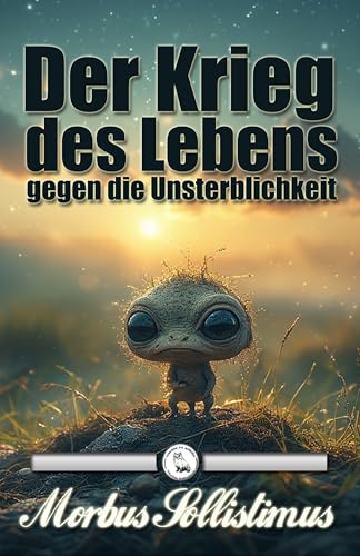 Der Krieg des Lebens gegen die Unsterblichkeit