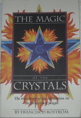 The Magic of the Crystals: A True Account of Sacred Initiation in the Brazilian Jungle