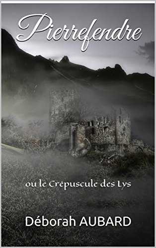 Pierrefendre: ou le Crépuscule des Lys Francais PDF