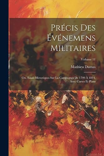 Précis Des Événemens Militaires: Ou, Essais Historiques Sur La Campagnes De 1799 À 1814, Avec Cartes Et Plans; Volume 11 (French Edition)