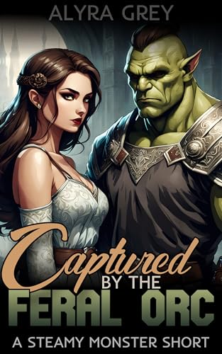 Captured by the Feral Orc: A Steamy Monster Short (Steamy Orc Encounters: Forbidden Monster Shorts)