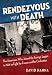 Rendezvous with Death: The Americans Who Joined the Foreign Legion in 1914 to Fight for France and for Civilization