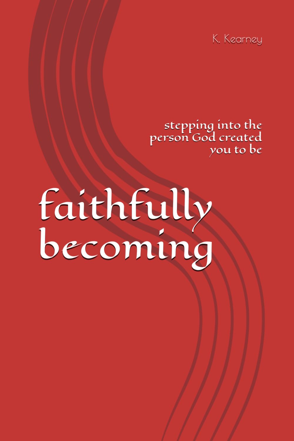 faithfully becoming: stepping into the person God created you to be