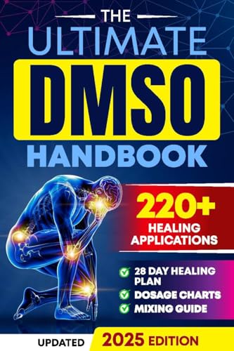 The Ultimate DMSO Healing Handbook : A Complete Guide to Healing with Dimethyl Sulfoxide for Pain, Inflammation, Nerve Damage, Joint Health, Chronic Ailments, Anti-Aging and Long-Term Wellness