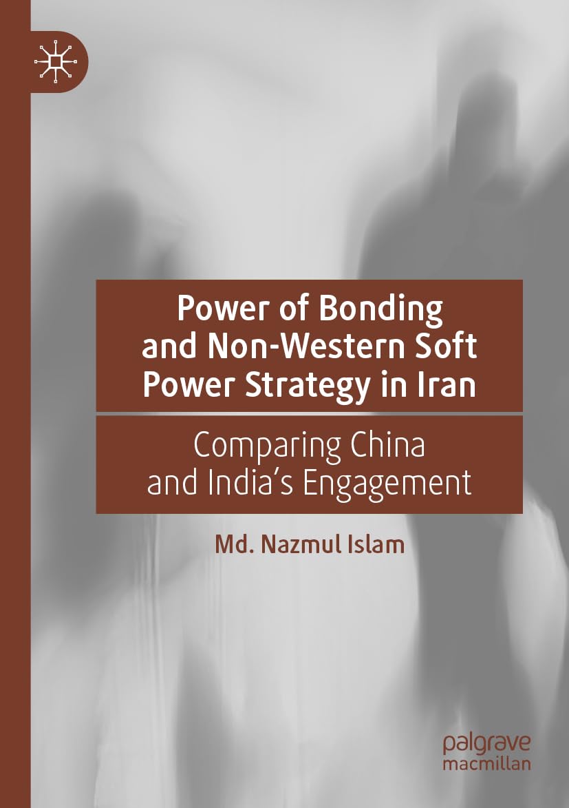 Power of Bonding and Non-Western Soft Power Strategy in Iran: Comparing China and India's Engagement