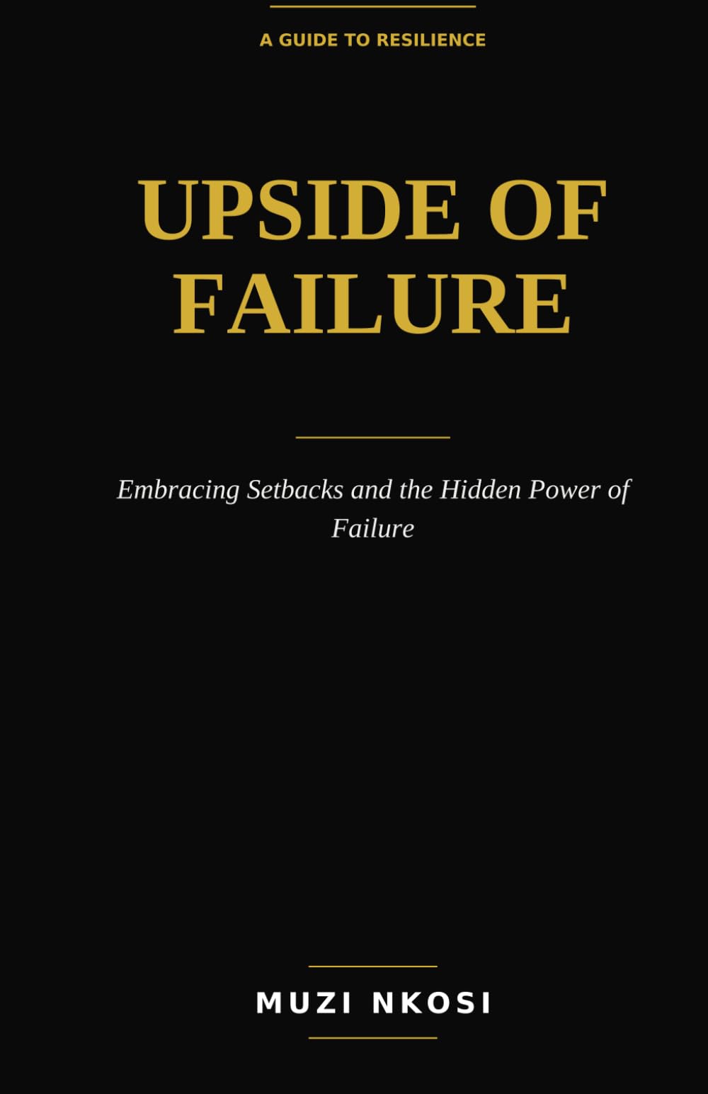 Upside of Failure: Embracing Setbacks, Unlocking the Hidden Power of Failure, and Leading Toward Success