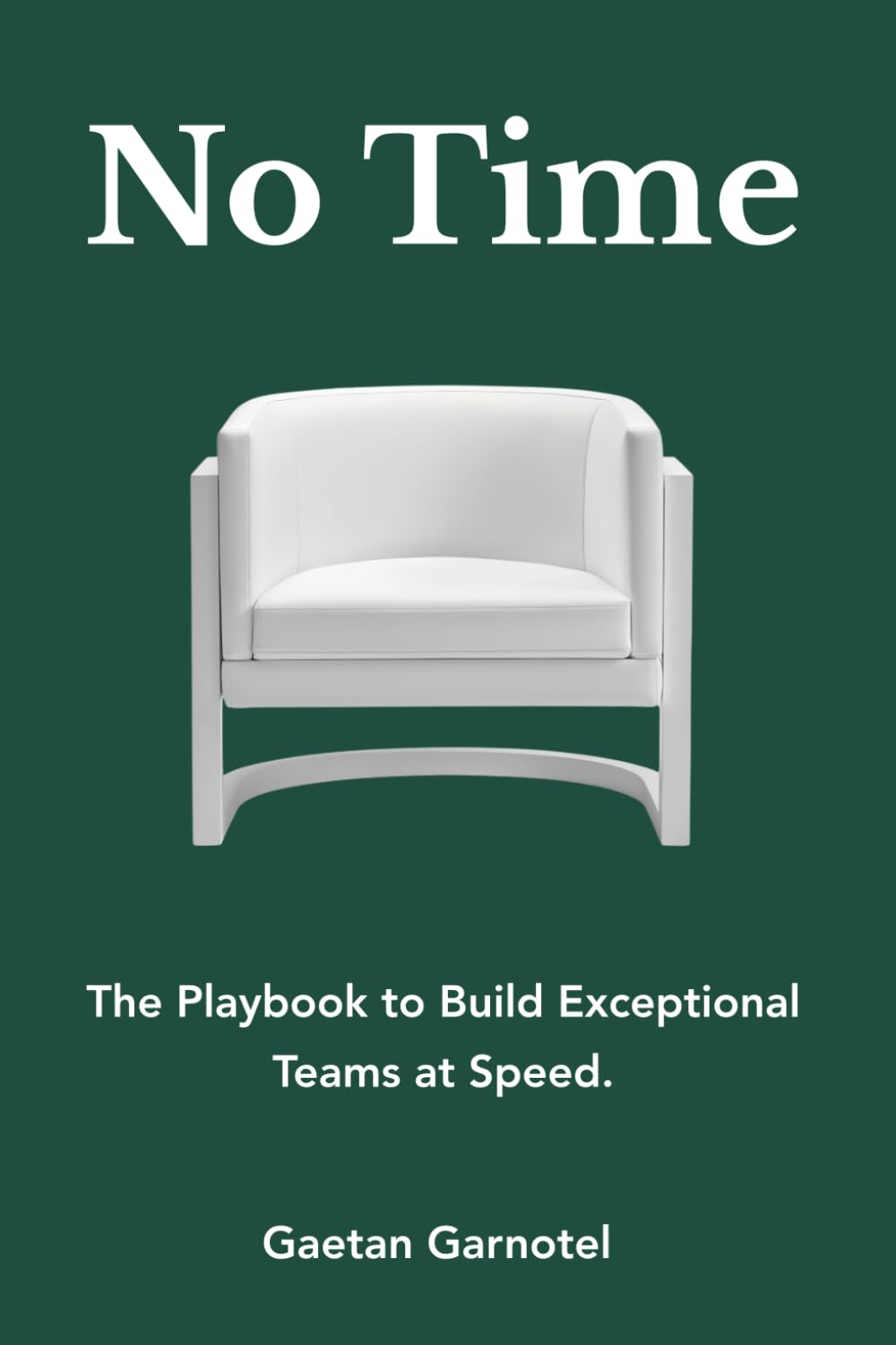 No Time: The Playbook to Build Exceptional Teams at Speed.