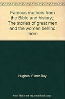 Famous mothers from the Bible and history;: The stories of great men and the women behind them B0007E1ZQM Book Cover