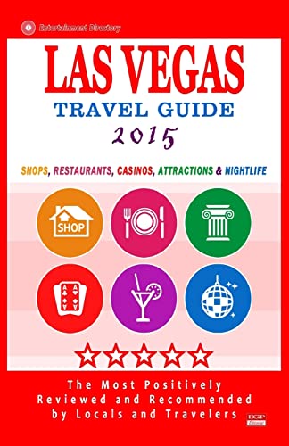 Las Vegas Travel Guide 2015: Shops, Restaurants, Casinos, Attractions & Nightlife in Las Vegas, Nevada (City Travel Guide 2015)