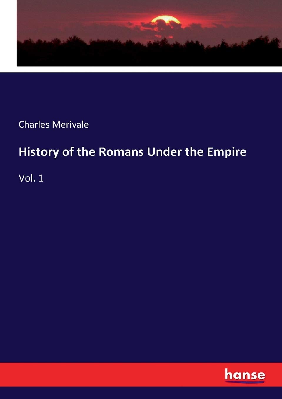 History of the Romans Under the Empire: Vol. 1
