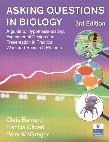 Asking Questions in Biology: A Guide to Hypothesis Testing, Experimental Design and Presentation in Practical Work...