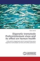 Digenetic trematode Prohemistomum vivax and its effect on human health: Fish and its important role in transmitting some digenetic trematodes to man and other piscivores 3659708747 Book Cover
