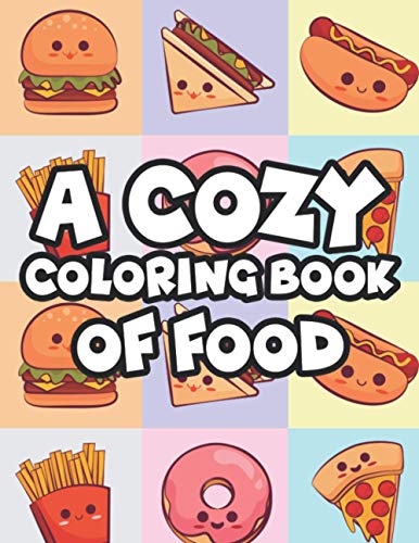 A Cozy Coloring Book Of Food: Stress-Relieving Coloring Activity For Adults, Tasty Food Illustrations And Designs To Color