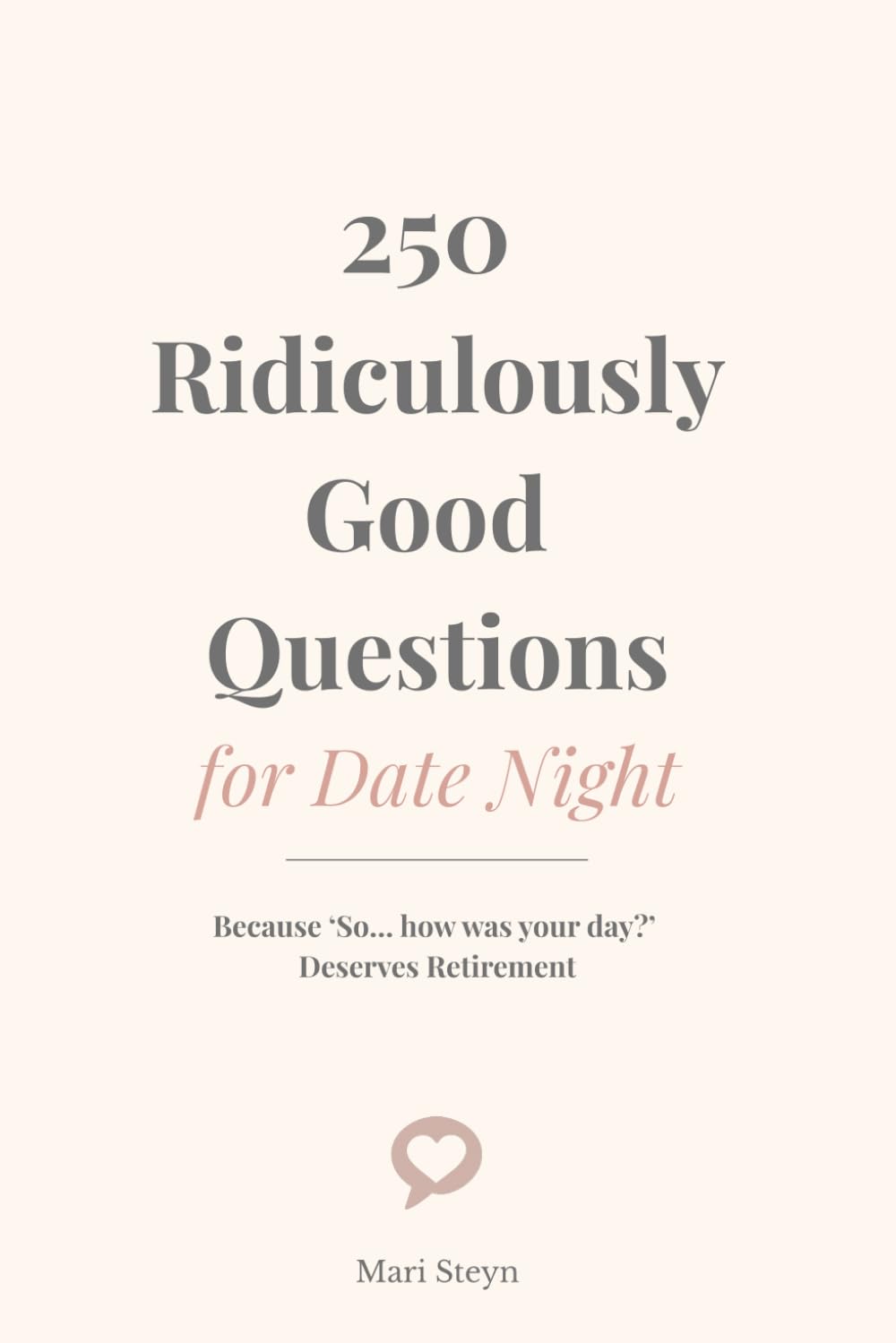 250 Ridiculously Good Questions for Date Night: Because “So… how was your day?” Deserves Retirement