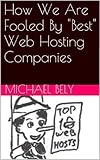 How We Are Fooled By "Best" Web Hosting Companies (English Edition)